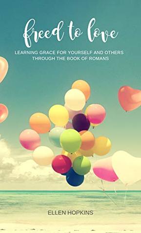 Freed to Love: Learning Grace For Yourself and Others Through the Book of Romans (Kindle Edition)