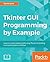 Tkinter GUI Programming by Example: Learn to create modern GUIs using Tkinter by building real-world projects in Python