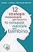 12 strategie rivoluzionarie per favorire lo sviluppo mentale del bambino