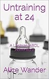 Untraining at 24 by Alice Wander