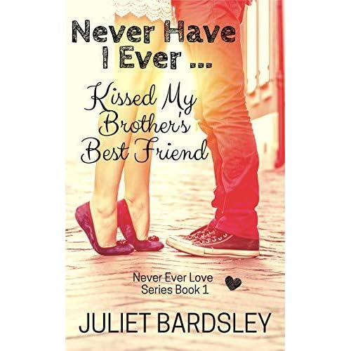 Never Have I Ever Kissed My Brother S Best Friend By Juliet Bardsley Never Have I Ever Kissed My Brother S Best Friend By Juliet Bardsley
