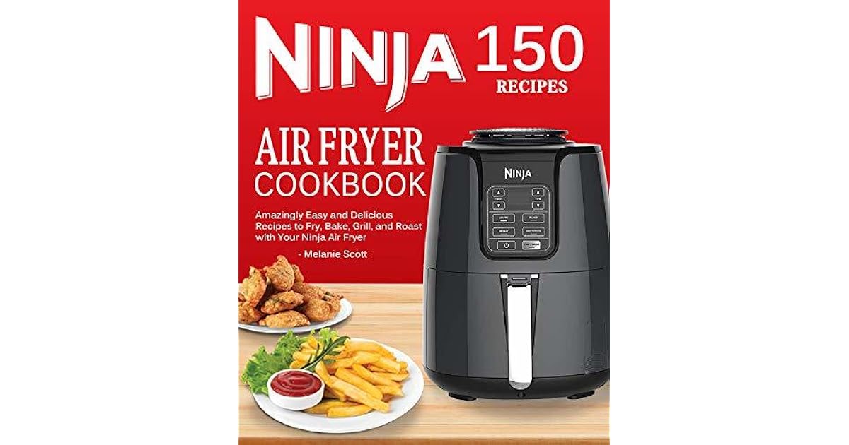 Ninja Air Fryer Cookbook 150 Amazingly Easy and Delicious Recipes to