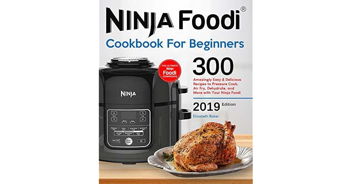 Ninja Foodi® Cookbook For Beginners 300 Amazingly Easy and Delicious