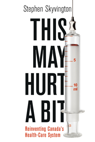 This May Hurt a Bit: Reinventing Canada's Health Care System (Kindle Edition)