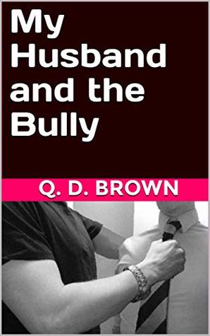 My Husband and the Bully by Q.D. Brown