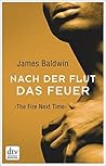 Nach der Flut das Feuer - The Fire Next Time by James Baldwin