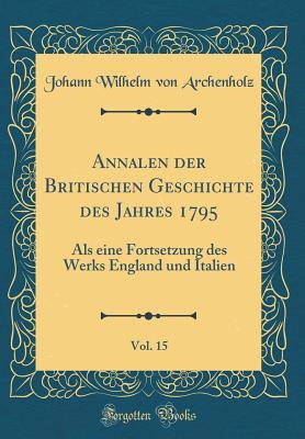 Annalen der Britischen Geschichte des Jahres 1795, Vol. 15