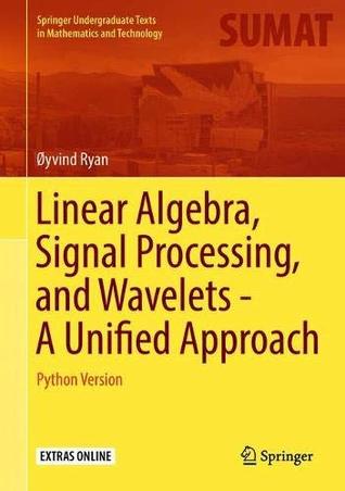Linear Algebra, Signal Processing, and Wavelets - A Unified Approach: Python Version (Springer Undergraduate Texts in Mathematics and Technology)