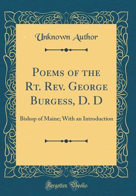 Poems of the Rt. Rev. George Burgess, D. D: Bishop of Maine; With an Introduction (Classic Reprint)