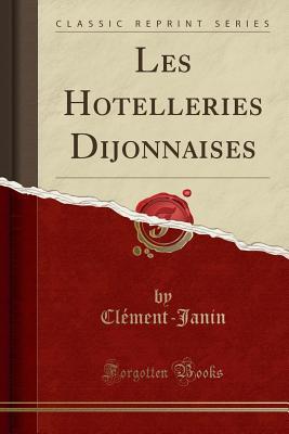 Les Hotelleries Dijonnaises (Classic Reprint) (French Edition)