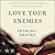 Love Your Enemies: How Decent People Can Save America from the Culture of Contempt