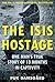 The ISIS Hostage: One Man's True Story of 13 Months in Captivity