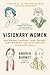 Visionary Women: How Rachel Carson, Jane Jacobs, Jane Goodall, and Alice Waters Changed Our World