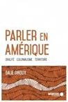 Parler en Amérique. Oralité, colonialisme, territoire