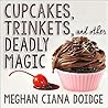 Cupcakes, Trinkets, and Other Deadly Magic by Meghan Ciana Doidge