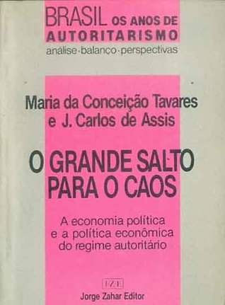 O grande salto para o caos: A economia política e a política econômica do regime autoritário (Brasil, os anos de autoritarismo) (Portuguese Edition)