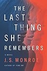 The Last Thing She Remembers by J.S. Monroe