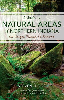 A Guide to Natural Areas of Northern Indiana: 125 Unique Places to Explore (Indiana Natural Science)