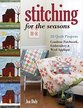 Stitching for the Seasons: 20 Quilt Projects Combine Patchwork, Embroidery & Wool Appliqué (Kindle Edition)
