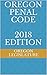 Oregon Penal Code 2018 Edition by Oregon Legislature