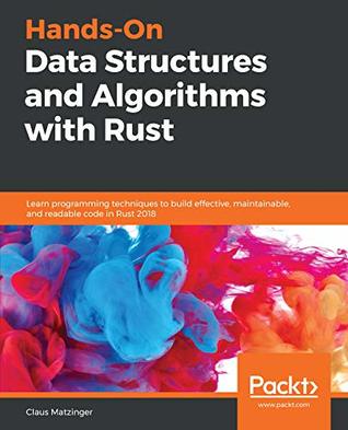 Hands-On Data Structures and Algorithms with Rust: Learn programming techniques to build effective, maintainable, and readable code in Rust 2018 (Kindle Edition)
