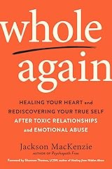 Whole Again: Healing Your Heart and Rediscovering Your True Self After Toxic Relationships and Emotional Abuse