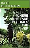 WHERE THE LAKE BECOMES THE RIVER WHERE THE LAKE BECOMES THE RIVER