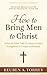 How to Bring Men to Christ:...