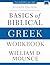 Basics of Biblical Greek Workbook by William D. Mounce