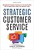 Strategic Customer Service: Managing the Customer Experience to Increase Positive Word of Mouth, Build Loyalty, and Maximize Profits