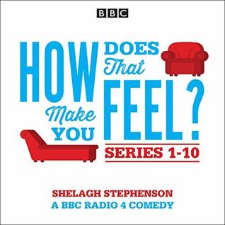 How Does That Make You Feel? Series 1-10: The BBC Radio 4 Comedy Drama