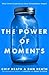 The Power of Moments: Why Certain Experiences Have Extraordinary Impact