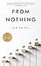 From Nothing: Everything You Need to Profit from Affiliate Marketing, Internet Marketing, Blogging, Online Business, e-Commerce and More… Starting With <$100