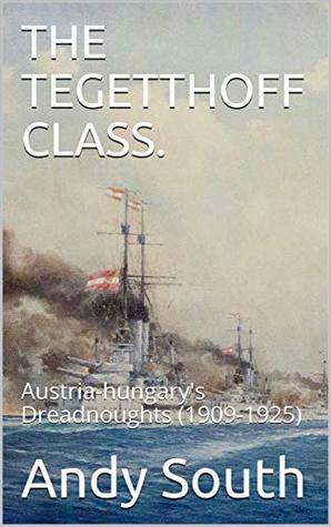 THE TEGETTHOFF CLASS.: Austria-Hungary's Dreadnoughts (1909-1925) (Warships of the First World War Book 1)