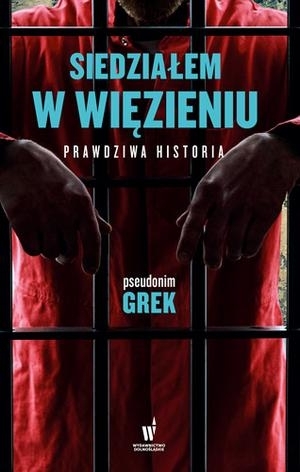 Siedziałem w więzieniu. Prawdziwa historia