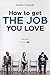 HOW TO GET THE JOB YOU LOVE...