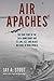 Air Apaches: The True Story of the 345th Bomb Group and Its Low, Fast, and Deadly Missions in World War II