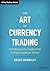 The Art of Currency Trading: A Professional's Guide to the Foreign Exchange Market