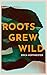 Roots Grew Wild
