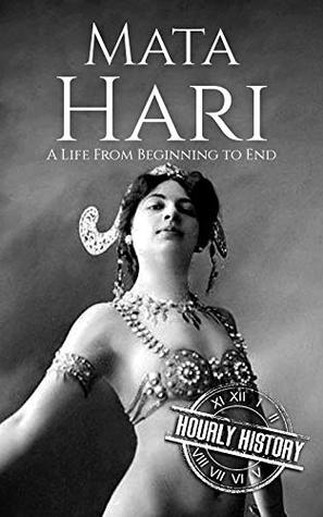 Mata Hari: A Life from Beginning to End (World War 1)