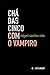 Chá das Cinco com o Vampiro (Portuguese Edition)