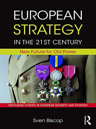 European Strategy in the 21st Century: New Future for Old Power (Routledge Studies in European Security and Strategy)