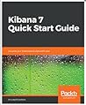 Kibana 7 Quick Start Guide by Anurag  Srivastava