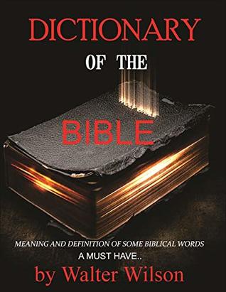 Dictionary of the Bible : Meaning and Definitions of some Biblical Words
