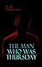The Man Who Was Thursday by G.K. Chesterton The Man Who Was Thursday by G.K. Chesterton