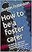 How to be a foster carer: A...