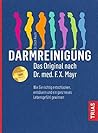 Darmreinigung. Das Original nach Dr. med. F.X. Mayr: Wie Sie richtig entschlacken, entsäuren und ein ganz neues Lebensgefühl gewinnen (German Edition)