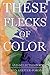 These Flecks of Color