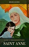 God's Grandmother: Saint Anne God's Grandmother: Saint Anne