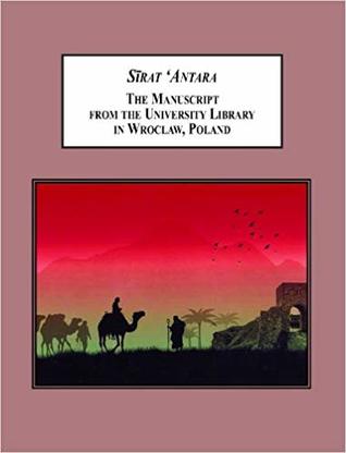 Sirat Antara: The Manuscript from the University Library in Wroclaw, Poland: One of the Longest Literary Compositions of Medieval Arabic Literature (English and Arabic Edition)
